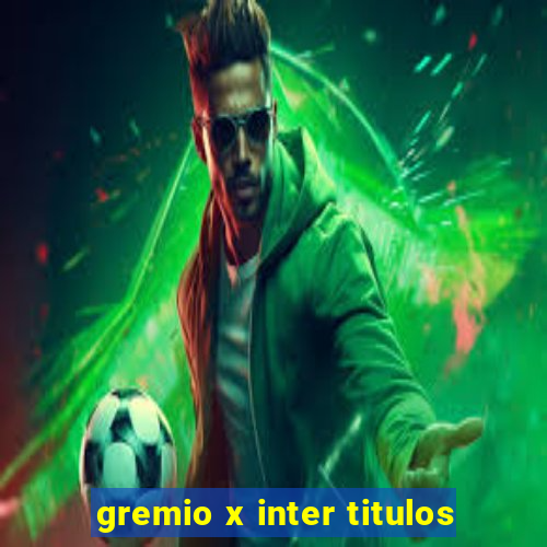 gremio x inter titulos